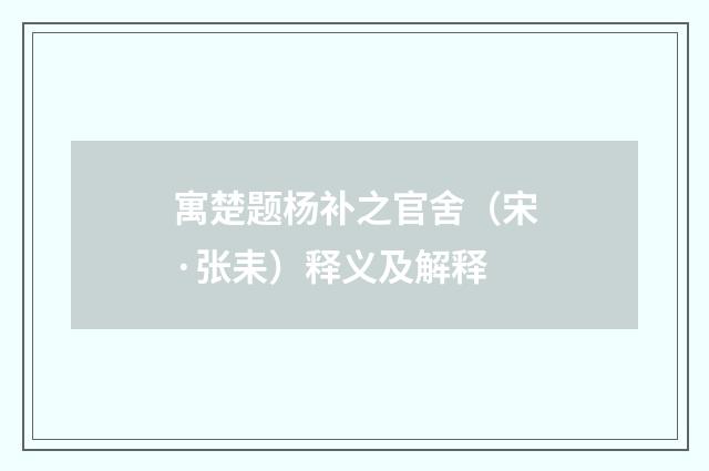 寓楚题杨补之官舍（宋·张耒）释义及解释