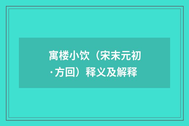 寓楼小饮（宋末元初·方回）释义及解释