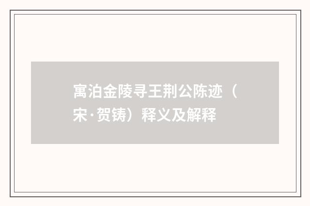 寓泊金陵寻王荆公陈迹（宋·贺铸）释义及解释