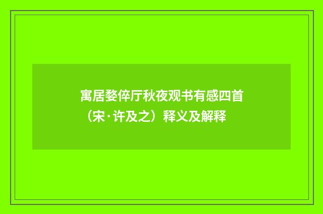 寓居婺倅厅秋夜观书有感四首（宋·许及之）释义及解释