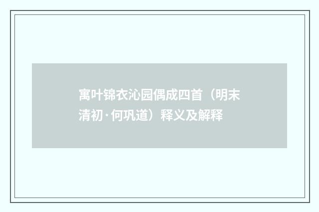 寓叶锦衣沁园偶成四首（明末清初·何巩道）释义及解释