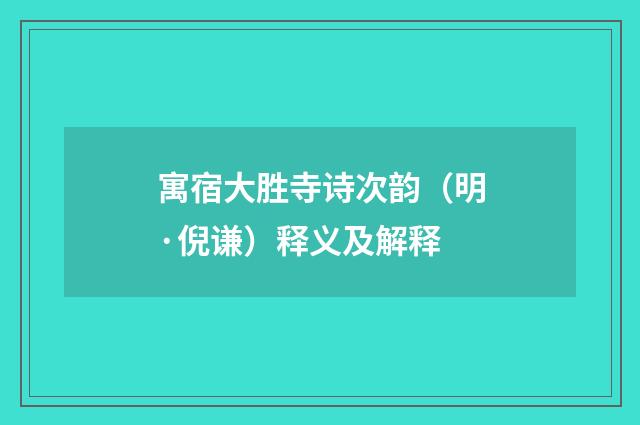 寓宿大胜寺诗次韵（明·倪谦）释义及解释