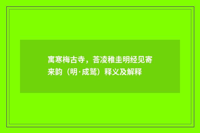 寓寒梅古寺，荅凌稚圭明经见寄来韵（明·成鹫）释义及解释