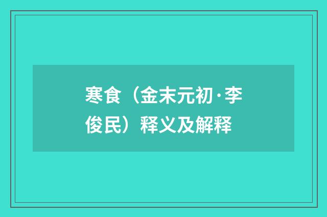 寒食（金末元初·李俊民）释义及解释