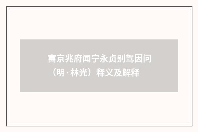 寓京兆府闻宁永贞别驾因问（明·林光）释义及解释