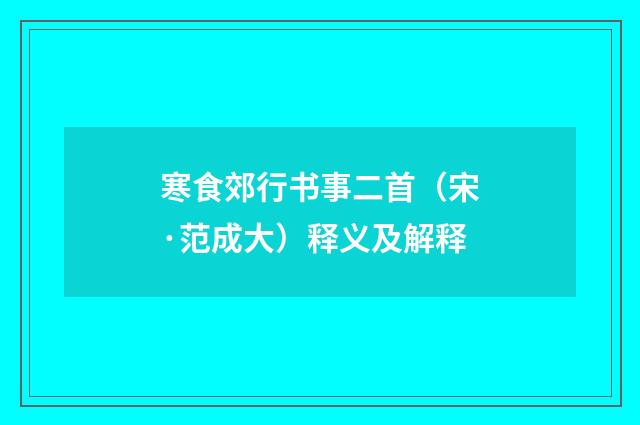 寒食郊行书事二首（宋·范成大）释义及解释
