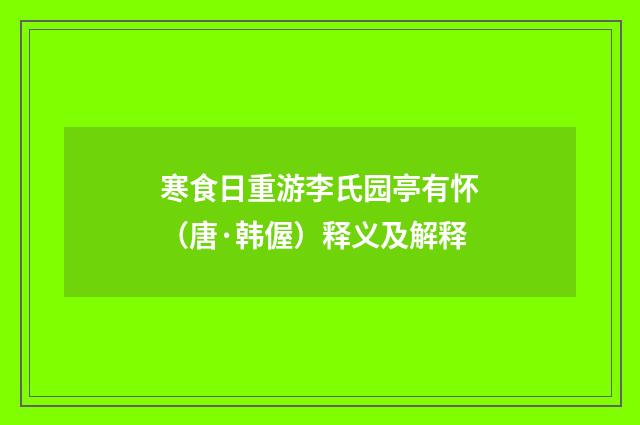 寒食日重游李氏园亭有怀（唐·韩偓）释义及解释