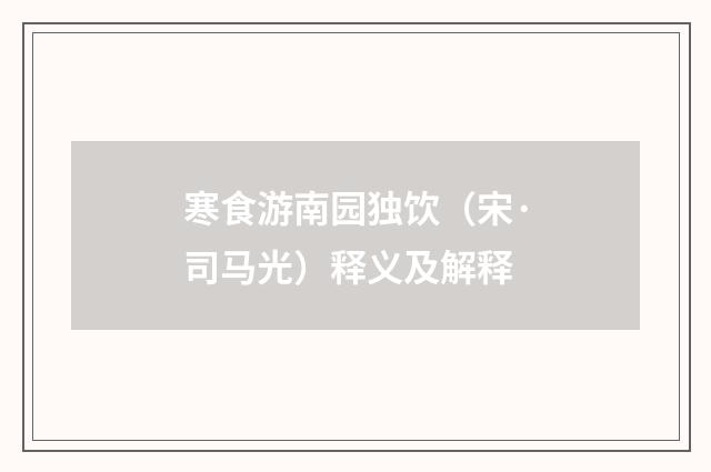 寒食游南园独饮（宋·司马光）释义及解释