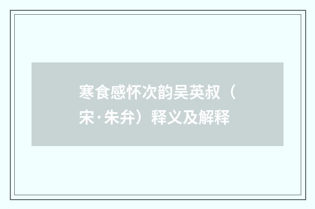 寒食感怀次韵吴英叔（宋·朱弁）释义及解释