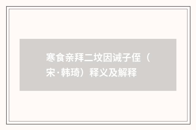 寒食亲拜二坟因诫子侄（宋·韩琦）释义及解释