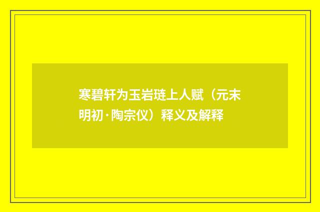 寒碧轩为玉岩琏上人赋（元末明初·陶宗仪）释义及解释