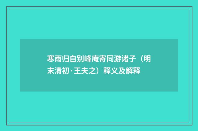 寒雨归自别峰庵寄同游诸子（明末清初·王夫之）释义及解释