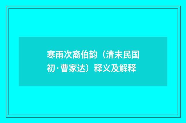 寒雨次裔伯韵（清末民国初·曹家达）释义及解释