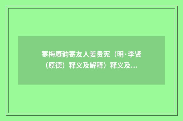 寒梅赓韵寄友人姜贵宪（明·李贤（原德）释义及解释）释义及解释