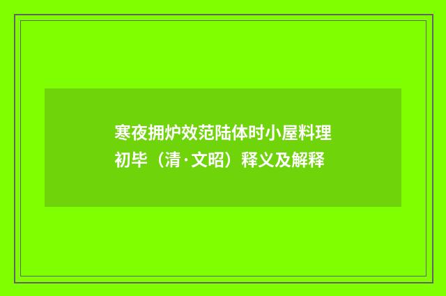 寒夜拥炉效范陆体时小屋料理初毕（清·文昭）释义及解释