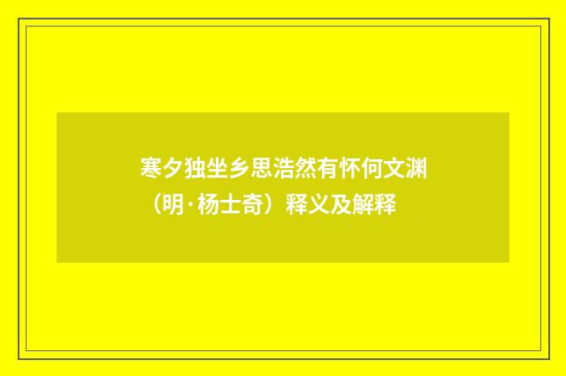 寒夕独坐乡思浩然有怀何文渊（明·杨士奇）释义及解释