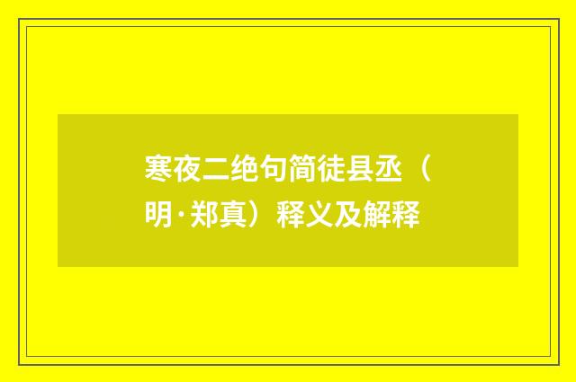 寒夜二绝句简徒县丞（明·郑真）释义及解释