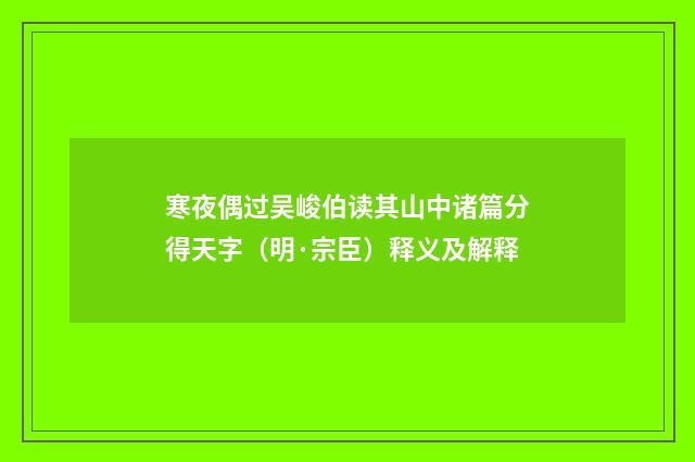 寒夜偶过吴峻伯读其山中诸篇分得天字（明·宗臣）释义及解释