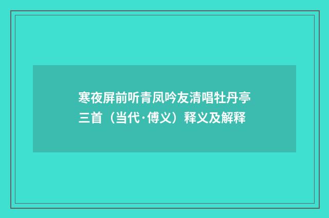 寒夜屏前听青凤吟友清唱牡丹亭三首（当代·傅义）释义及解释