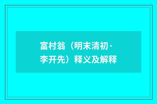 富村翁（明末清初·李开先）释义及解释