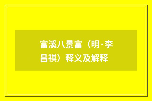 富溪八景富（明·李昌祺）释义及解释