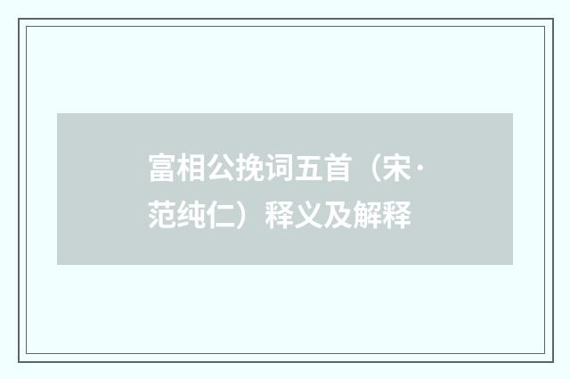 富相公挽词五首（宋·范纯仁）释义及解释