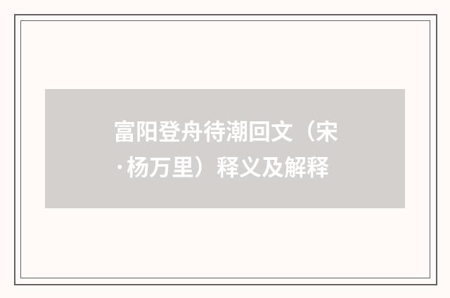 富阳登舟待潮回文（宋·杨万里）释义及解释