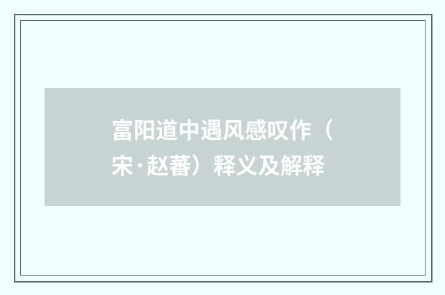 富阳道中遇风感叹作（宋·赵蕃）释义及解释