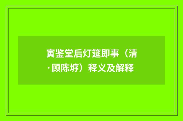 寅鉴堂后灯筵即事（清·顾陈垿）释义及解释