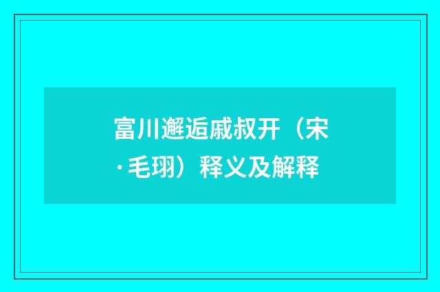 富川邂逅戚叔开（宋·毛珝）释义及解释