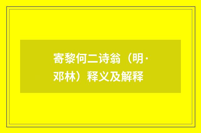 寄黎何二诗翁（明·邓林）释义及解释