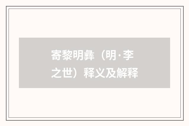 寄黎明彝（明·李之世）释义及解释