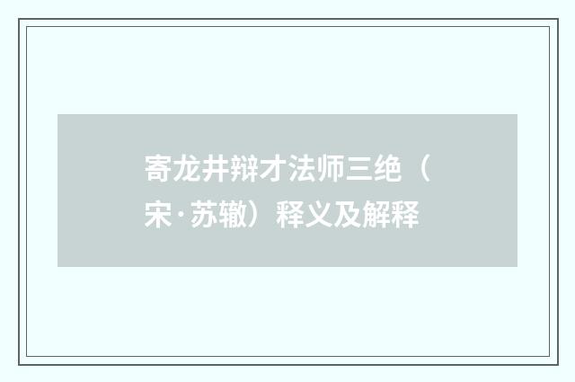 寄龙井辩才法师三绝（宋·苏辙）释义及解释