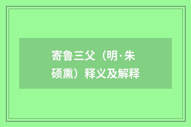寄鲁三父（明·朱硕熏）释义及解释