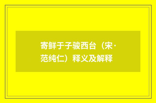 寄鲜于子骏西台（宋·范纯仁）释义及解释