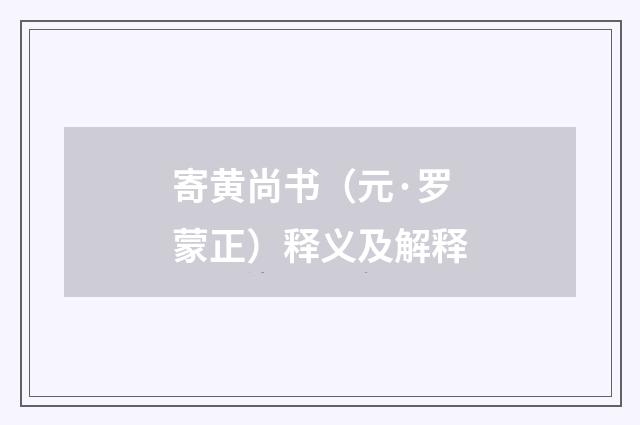 寄黄尚书（元·罗蒙正）释义及解释