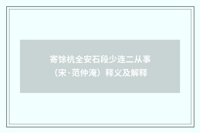 寄馀杭全安石段少连二从事（宋·范仲淹）释义及解释