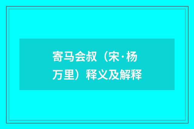 寄马会叔（宋·杨万里）释义及解释