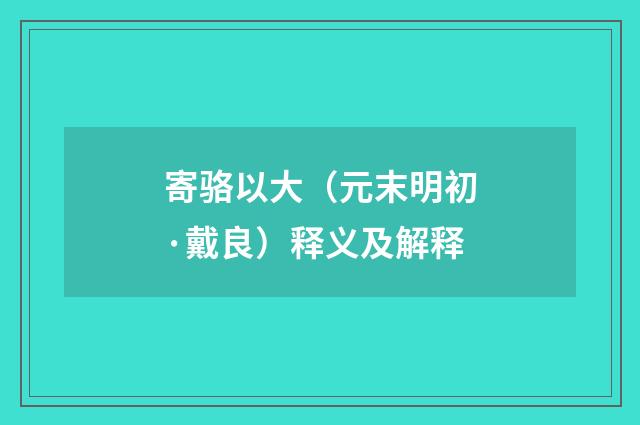 寄骆以大（元末明初·戴良）释义及解释