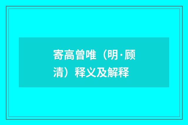 寄高曾唯（明·顾清）释义及解释