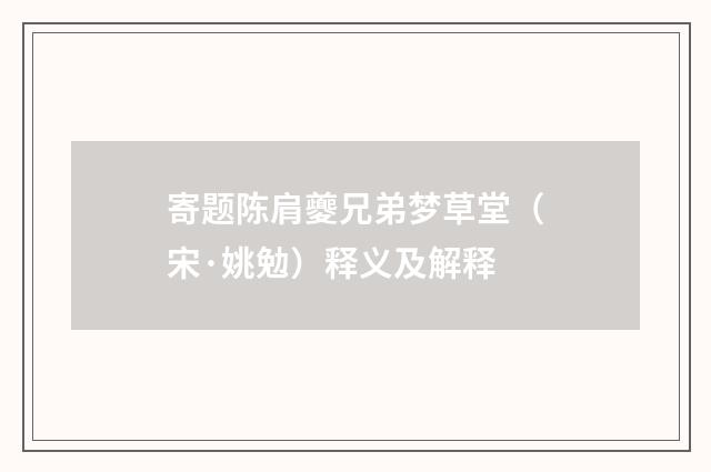 寄题陈肩夔兄弟梦草堂（宋·姚勉）释义及解释