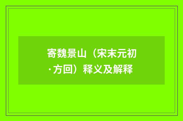 寄魏景山（宋末元初·方回）释义及解释