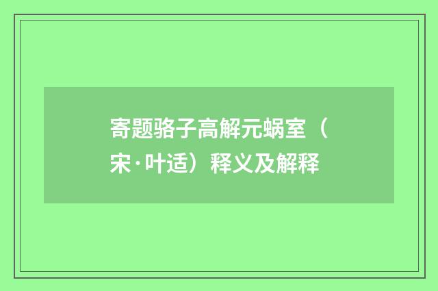 寄题骆子高解元蜗室（宋·叶适）释义及解释