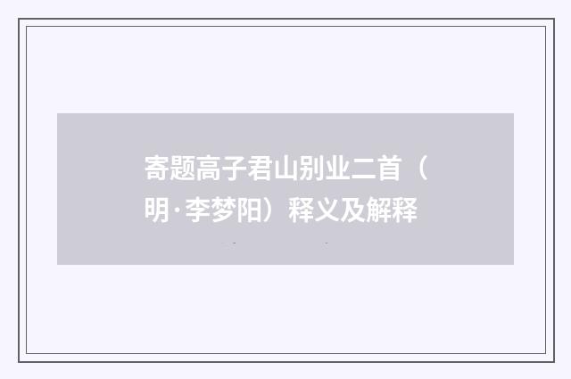 寄题高子君山别业二首（明·李梦阳）释义及解释