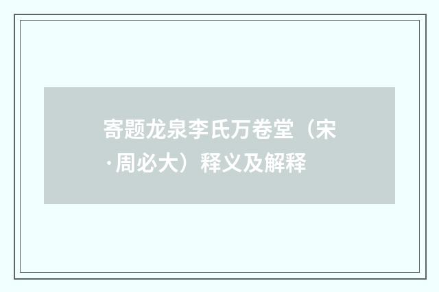 寄题龙泉李氏万卷堂（宋·周必大）释义及解释