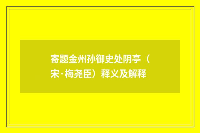 寄题金州孙御史处阴亭（宋·梅尧臣）释义及解释