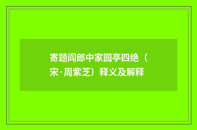 寄题阎郎中家园亭四绝（宋·周紫芝）释义及解释