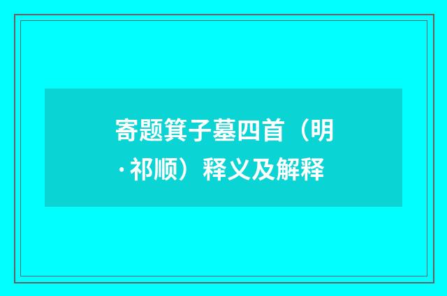 寄题箕子墓四首（明·祁顺）释义及解释