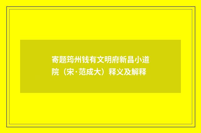 寄题筠州钱有文明府新昌小道院（宋·范成大）释义及解释