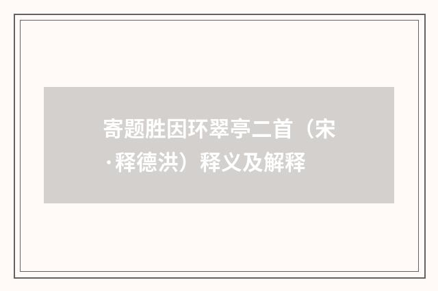 寄题胜因环翠亭二首（宋·释德洪）释义及解释